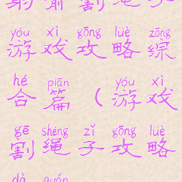 射箭割绳子游戏攻略综合篇(游戏割绳子攻略大全)