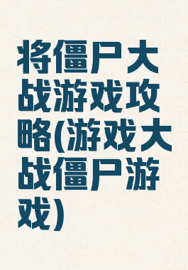 将僵尸大战游戏攻略(游戏大战僵尸游戏)