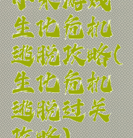 小米游戏生化危机逃脱攻略(生化危机逃脱过关攻略)