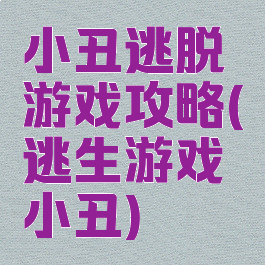 小丑逃脱游戏攻略(逃生游戏小丑)