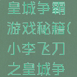 小李飞刀皇城争霸游戏秘籍(小李飞刀之皇城争霸攻略)