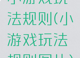 小游戏玩法规则(小游戏玩法规则图片)