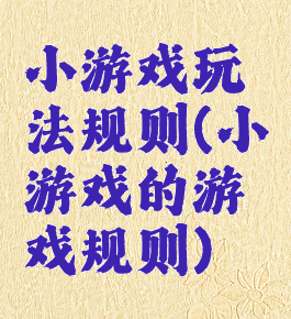 小游戏玩法规则(小游戏的游戏规则)