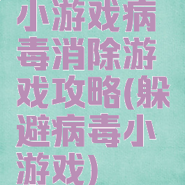 小游戏病毒消除游戏攻略(躲避病毒小游戏)
