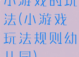 小游戏的玩法(小游戏玩法规则幼儿园)