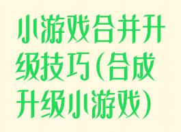 小游戏合并升级技巧(合成升级小游戏)