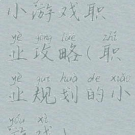 小游戏职业攻略(职业规划的小游戏)
