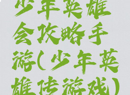少年英雄会攻略手游(少年英雄传游戏)