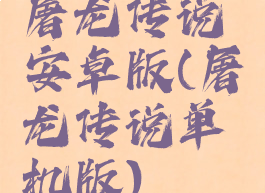 屠龙传说安卓版(屠龙传说单机版)