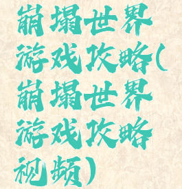 崩塌世界游戏攻略(崩塌世界游戏攻略视频)