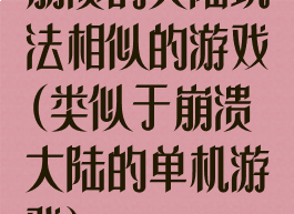崩溃的大陆玩法相似的游戏(类似于崩溃大陆的单机游戏)
