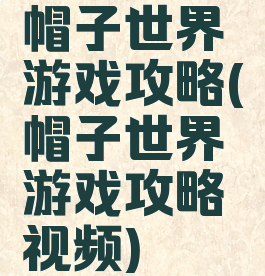 帽子世界游戏攻略(帽子世界游戏攻略视频)