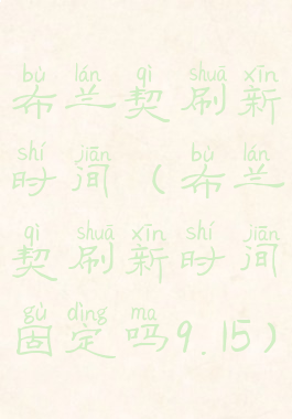 布兰契刷新时间(布兰契刷新时间固定吗9.15)