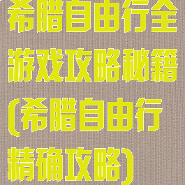 希腊自由行全游戏攻略秘籍(希腊自由行精确攻略)