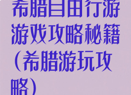 希腊自由行游游戏攻略秘籍(希腊游玩攻略)