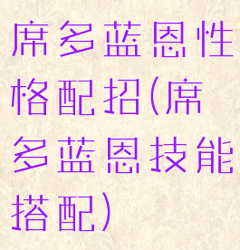 席多蓝恩性格配招(席多蓝恩技能搭配)