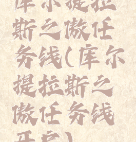 库尔提拉斯之傲任务线(库尔提拉斯之傲任务线开启)