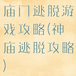 庙门逃脱游戏攻略(神庙逃脱攻略)