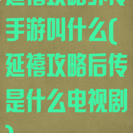 延禧攻略外传手游叫什么(延禧攻略后传是什么电视剧)
