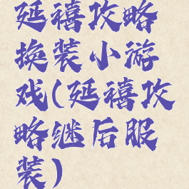 延禧攻略换装小游戏(延禧攻略继后服装)
