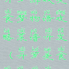 开罗游戏美食梦物语攻略菜谱开发(开罗美食物语下载)