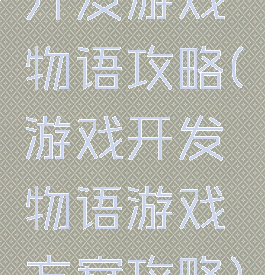 开发游戏物语攻略(游戏开发物语游戏方案攻略)