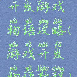 开发游戏物语攻略(游戏开发物语教程)