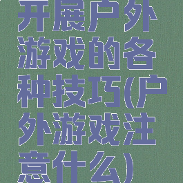 开展户外游戏的各种技巧(户外游戏注意什么)