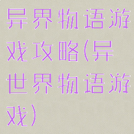 异界物语游戏攻略(异世界物语游戏)