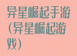 异星崛起手游(异星崛起游戏)
