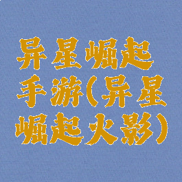 异星崛起手游(异星崛起火影)