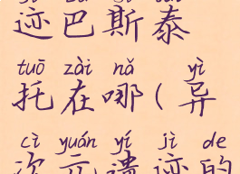 异次元遗迹巴斯泰托在哪(异次元遗迹的巴斯泰托)