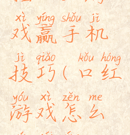 插口红游戏赢手机技巧(口红游戏怎么玩才赢)