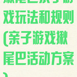 揪尾巴亲子游戏玩法和规则(亲子游戏揪尾巴活动方案)