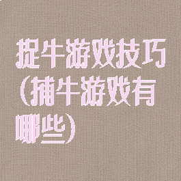 捉牛游戏技巧(捕牛游戏有哪些)