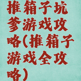 推箱子坑爹游戏攻略(推箱子游戏全攻略)