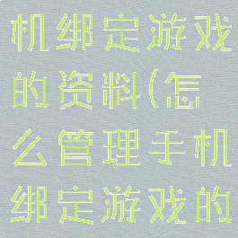 怎么管理手机绑定游戏的资料(怎么管理手机绑定游戏的资料库)