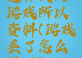 怎样找回游戏所以资料(游戏丢了怎么找回)