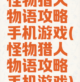 怪物猎人物语攻略手机游戏(怪物猎人物语攻略手机游戏)