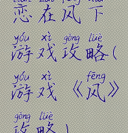 恋在风下游戏攻略(游戏《风》攻略)