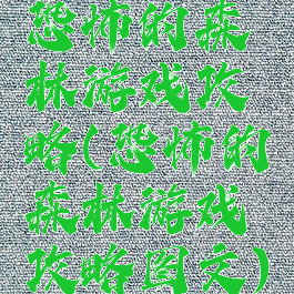 恐怖的森林游戏攻略(恐怖的森林游戏攻略图文)