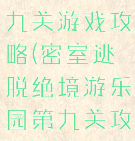 恐怖乐园第九关游戏攻略(密室逃脱绝境游乐园第九关攻略)