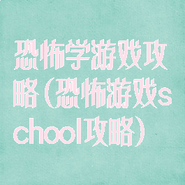 恐怖学游戏攻略(恐怖游戏school攻略)