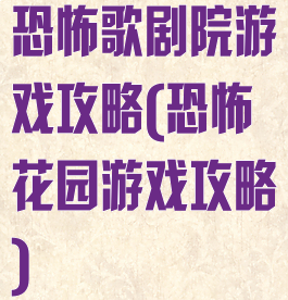 恐怖歌剧院游戏攻略(恐怖花园游戏攻略)