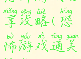 恐怖游戏分享攻略(恐怖游戏通关教程)