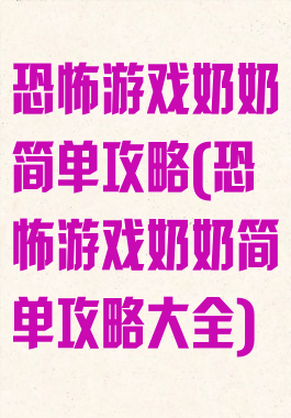 恐怖游戏奶奶简单攻略(恐怖游戏奶奶简单攻略大全)