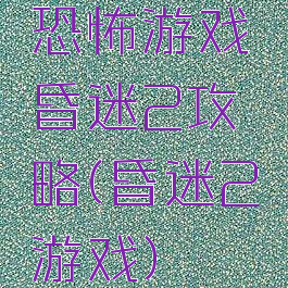 恐怖游戏昏迷2攻略(昏迷2游戏)