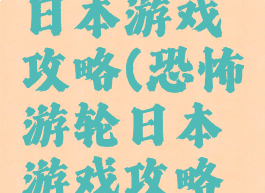 恐怖游轮日本游戏攻略(恐怖游轮日本游戏攻略视频)