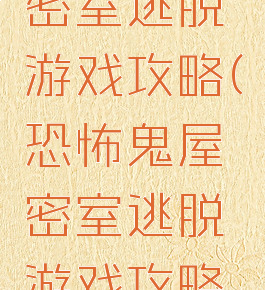 恐怖鬼屋密室逃脱游戏攻略(恐怖鬼屋密室逃脱游戏攻略图解)