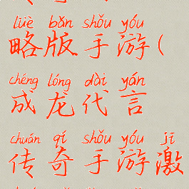 成龙代言传奇附攻略版手游(成龙代言传奇手游激活码领取攻略)
